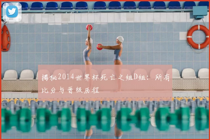 揭秘2014世界杯死亡之组D组:所有比分与晋级历程