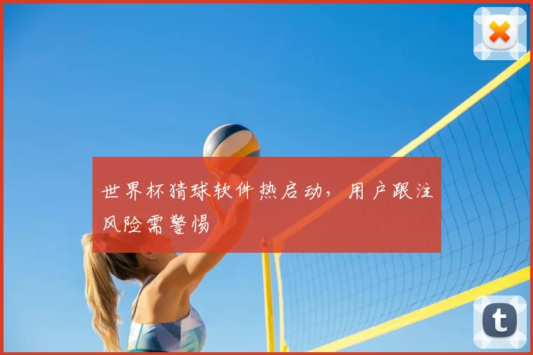 世界杯猜球软件热启动,用户跟注风险需警惕