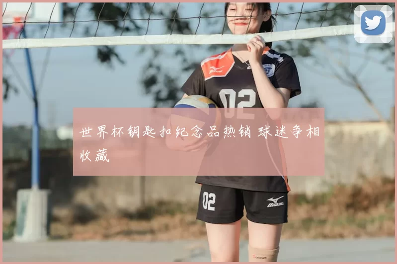 世界杯钥匙扣纪念品热销 球迷争相收藏