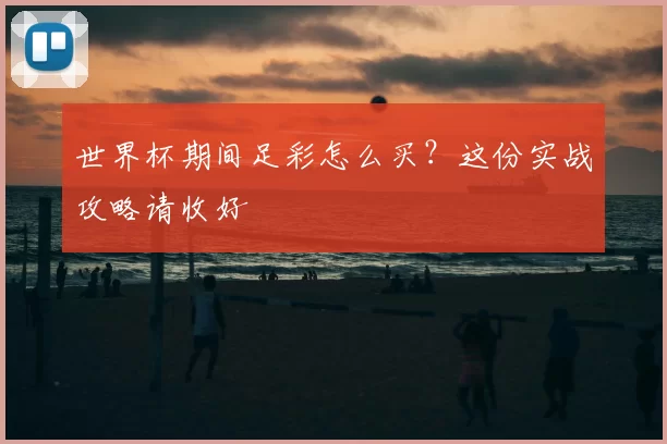 世界杯期间足彩怎么买?这份实战攻略请收好