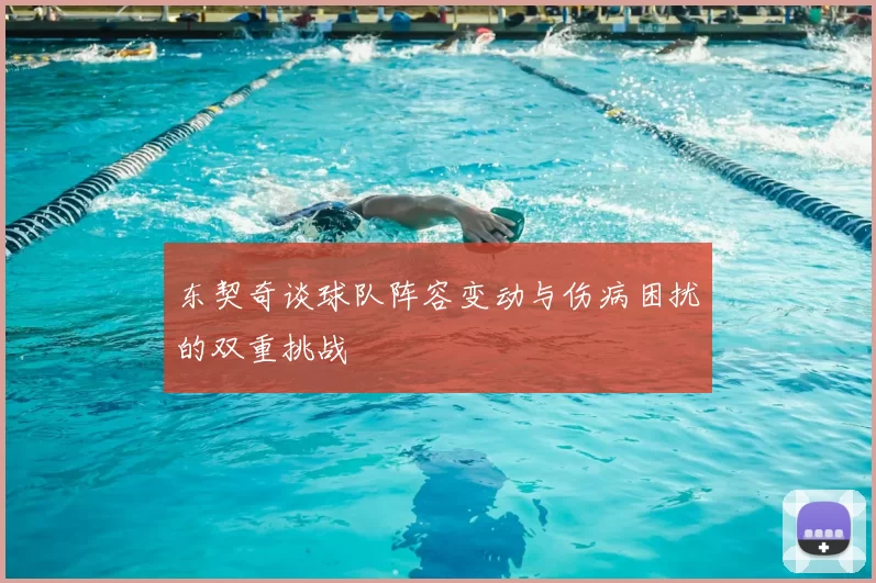 东契奇谈球队阵容变动与伤病困扰的双重挑战