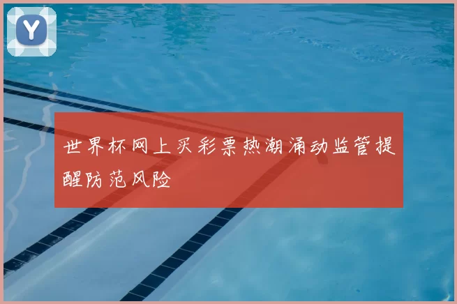 世界杯网上买彩票热潮涌动监管提醒防范风险