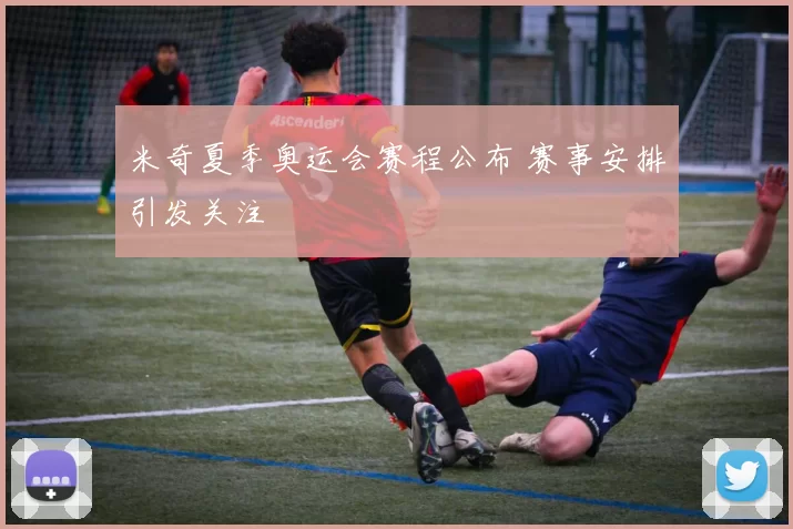 米奇夏季奥运会赛程公布 赛事安排引发关注