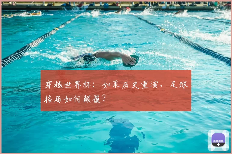 穿越世界杯:如果历史重演,足球格局如何颠覆?