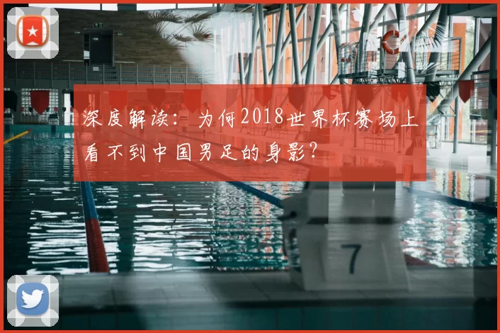 深度解读:为何2018世界杯赛场上看不到中国男足的身影?