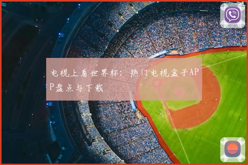 电视上看世界杯：热门电视盒子APP盘点与下载