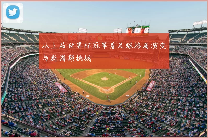 从上届世界杯冠军看足球格局演变与新周期挑战
